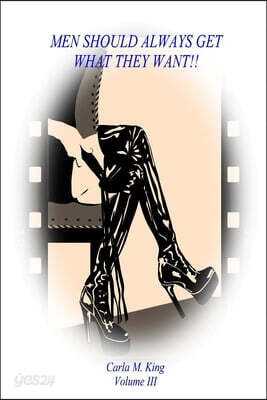 Men Should Always Get What They Want!!  Volume III