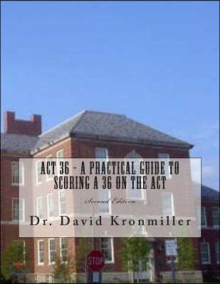 ACT 36 - A Practical Guide to Scoring a 36 on the ACT: Second Edition