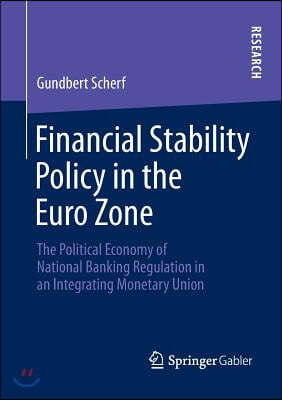 Financial Stability Policy in the Euro Zone: The Political Economy of National Banking Regulation in an Integrating Monetary Union