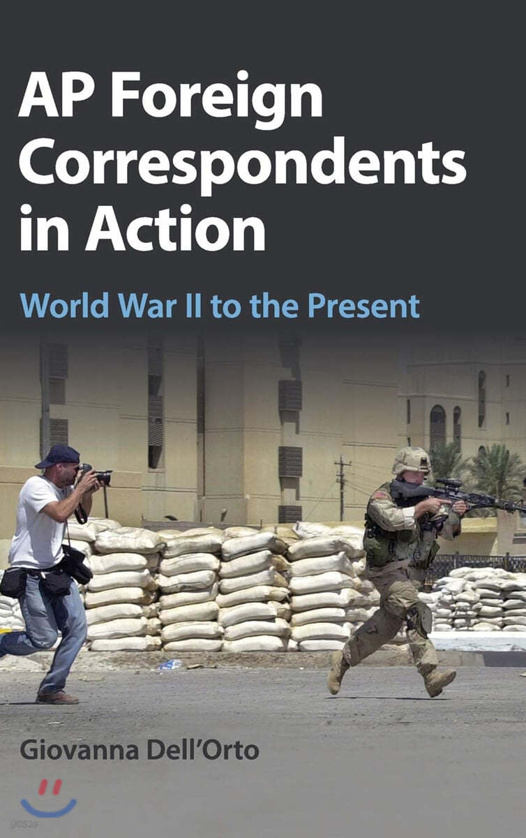 AP Foreign Correspondents in Action: World War II to the Present