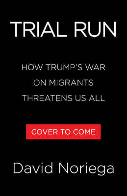 Trial Run: How Trump's War on Migrants Threatens Us All