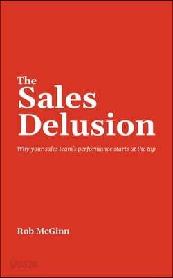 The Sales Delusion: Why your sales team's performance starts at the top