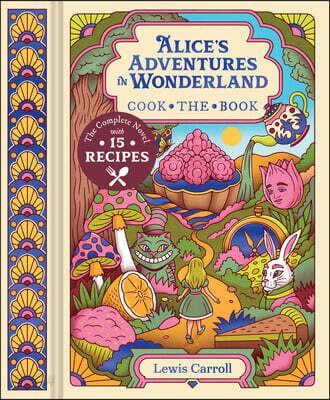 Alice's Adventures in Wonderland: The Complete Novel with 15 Recipes