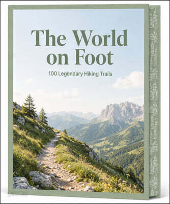 The World on Foot: 100 Legendary Hiking Trails: Bucket List Hikes Scenic Trails Trekking Adventures National Parks Walking Holidays