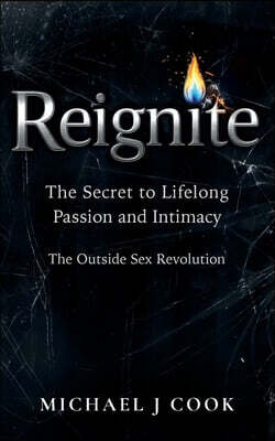 Reignite: The Secret to Lifelong Passion and Intimacy - The Outside Sex Revolution