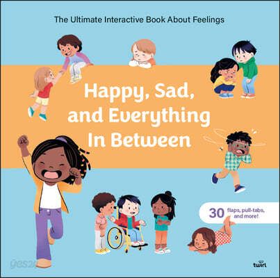 Happy, Sad, and Everything in Between: The Ultimate Interactive Book about Feelings
