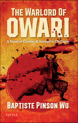 Warlords of Owari: A Novel: The Story of Oda Nobunaga, Japan's Great Unifier