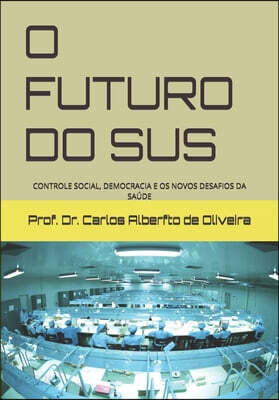 O Futuro Do Sus: Controle Social, Democracia E OS Novos Desafios Da Saúde