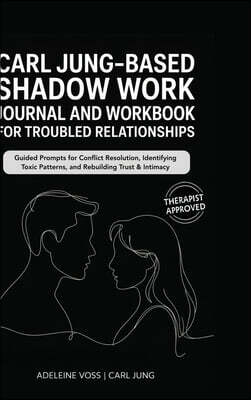 Carl Jung-Based Shadow Work Journal and Workbook for Troubled Relationships