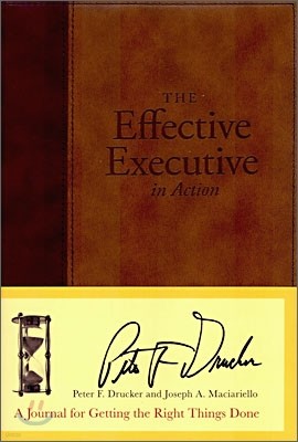 The Effective Executive in Action: A Journal for Getting the Right Things Done