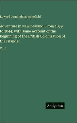 Antigonos Verlag Adventure in New Zealand, From 1839 to 1844; with some Account of the Beginning of the British Colonization of the Islands