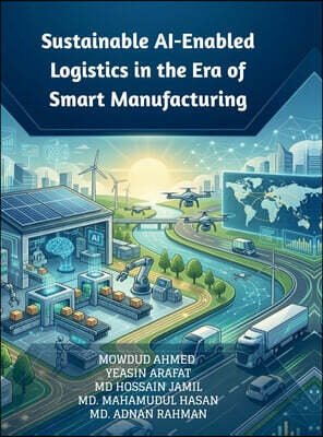 Notion Press Media Pvt. Ltd Sustainable AI-Enabled Logistics in the Era of Smart Manufacturing