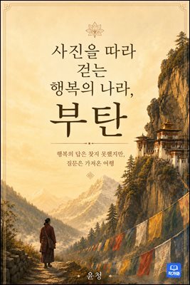 사진을 따라 걷는 행복의 나라 부탄 : 나는 행복을 보러 부탄에 갔습니다