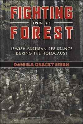 Fighting from the Forest: Jewish Partisan Resistance During the Holocaust