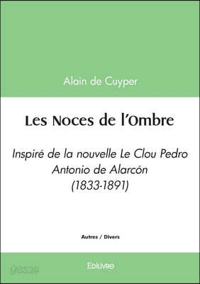Les Noces de l'Ombre: Inspiré de la nouvelle Le Clou - Pedro Antonio de Alarcon (1833-1891)