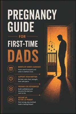 Pregnancy Guide for First-Time Dads: A Month-by-Month Handbook to Supporting Your Partner, Preparing for Birth, and Becoming a Confident New Dad