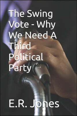 The Swing Vote - Why We Need A Third Political Party