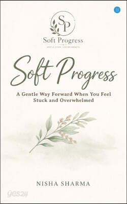 Soft Progress: A Gentle Way Forward When You Feel Stuck and Overwhelmed