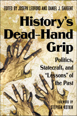 History's Dead-Hand Grip: Politics, Statecraft, and Lessons of the Past