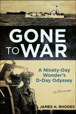 Gone to War: A Ninety-Day Wonder's D-Day Odyssey