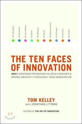 The Ten Faces of Innovation: Ideo's Strategies for Beating the Devil's Advocate and Driving Creativity Throughout Your Organization