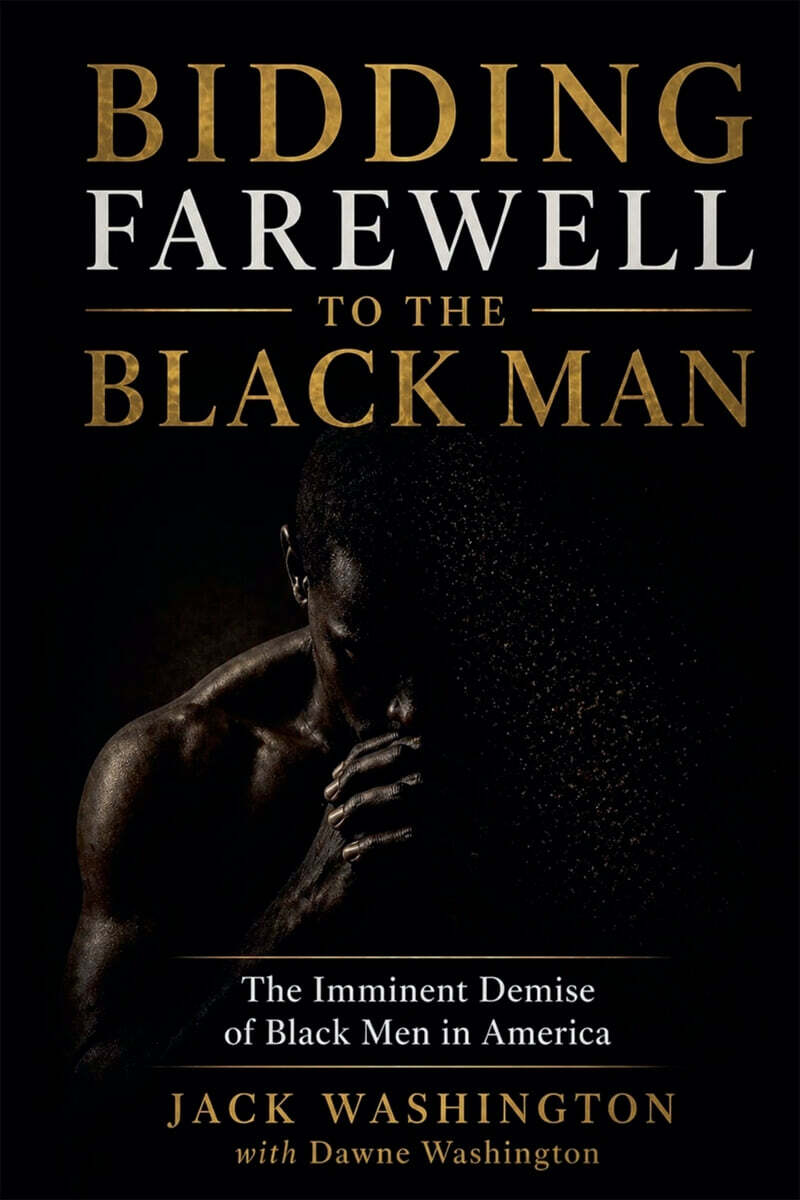 Bidding Farewell to the Black Man The Eminent Demise of Black Men in America