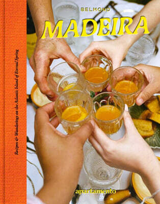Madeira : Recipes & Wanderings on the Atlantic Island of Eternal Spring