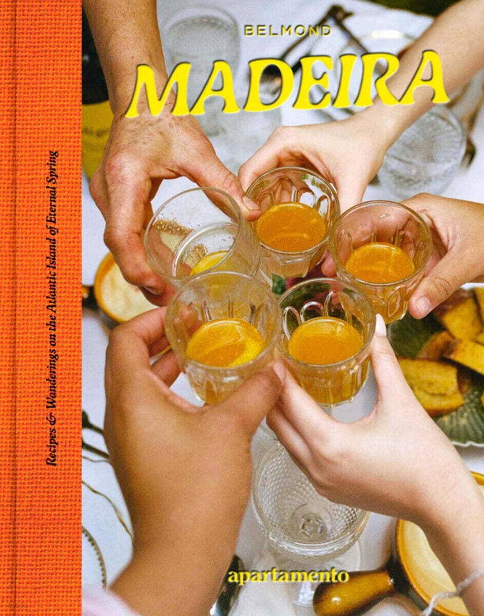 Madeira : Recipes & Wanderings on the Atlantic Island of Eternal Spring