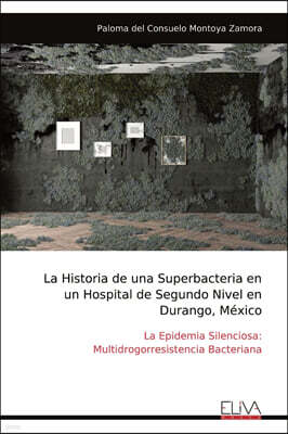 La Historia de una Superbacteria en  un Hospital de Segundo Nivel en  Durango, Mexico