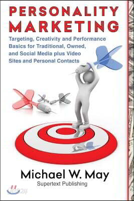 Personality Marketing: Targeting, Creativity and Performance Basics for Traditional, Owned, and Social Media plus Video Sites and Personal Contacts