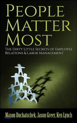 People Matter Most: The Dirty Little Secrets of Employee Relations & Labor Management