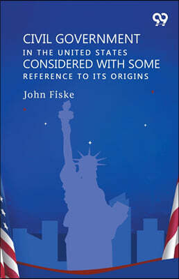 Double9 Books LLP Civil Government In The United States Considered With Some Reference To Its Origins
