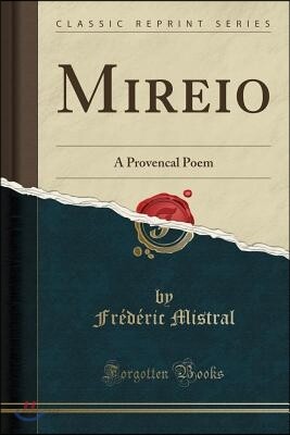 Mireio: A Provencal Poem (Classic Reprint)