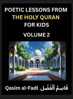 Poetic Lessons from the Holy Quran Poetic Lessons from the Holy Quran for Kids (Part 2)- The Whispers of the Divine Rhyme, A Collection of Quranic Verses in Verse, Religion, Morality, Poetry, Philosophy and Spiritualism and Poetic Refl