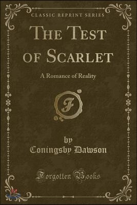 The Test of Scarlet: A Romance of Reality (Classic Reprint)