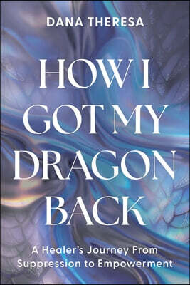 How I Got My Dragon Back: A Healer's Journey from Suppression to Empowerment
