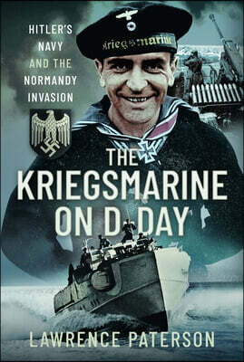 The Kriegsmarine on D-Day: Hitler's Navy and the Normandy Invasion