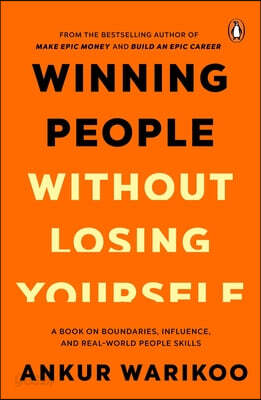 Winning People Without Losing Yourself: From the Bestselling Author of Make Epic Money and Build an Epic Career, Ankur Warikoo