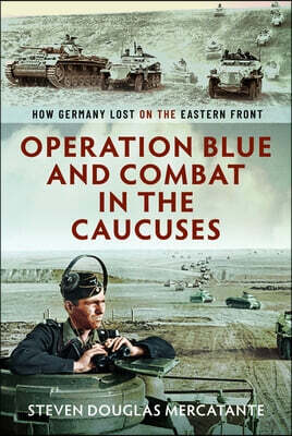 Operation Blue and Combat in the Caucuses: How Germany Lost on the Eastern Front