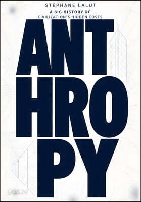Anthropy: A Big History of Civilization's Hidden Costs