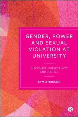 Gender, Power and Sexual Violation at University: Discourse, Subjectivity and Justice