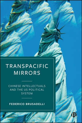 Transpacific Mirrors: Chinese Intellectuals and the Us Political System
