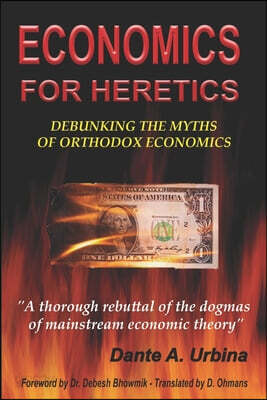 Economics for Heretics: Debunking the Myths of Orthodox Economics