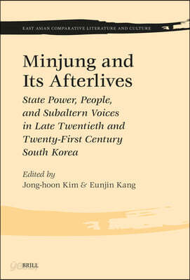 Minjung and Its Afterlives: State Power, People, and Subaltern Voices in Late Twentieth and Twenty-First Century South Korea