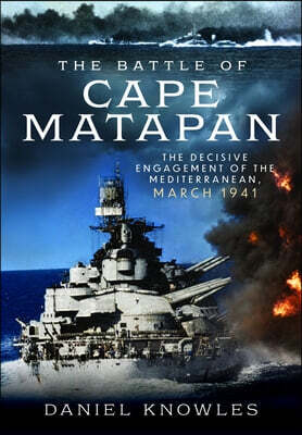 The Battle of Cape Matapan: The Decisive Engagement of the Mediterranean, March 1941