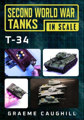 Second World War Tanks in Scale: T-34