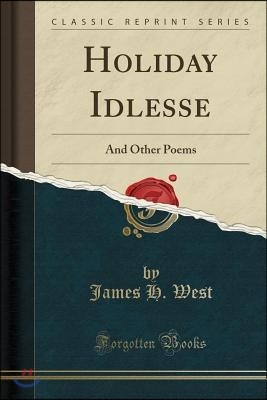 Holiday Idlesse: And Other Poems (Classic Reprint)
