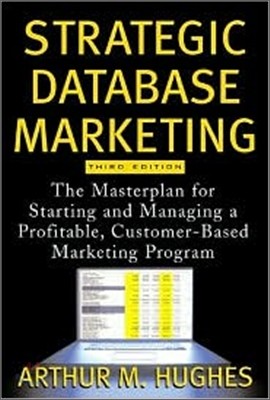 Strategic Database Marketing : The Masterplan for Starting and Managing a Profitable Customer-Based M, 3/E