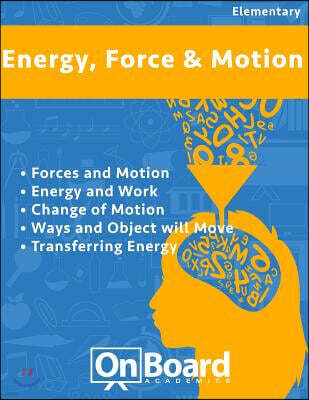 Onboard Academics, Incorporated Energy, Force and Motion: Forces and Motion, Energy and Work, Changing Motion, Ways an Object Will Move, Transferring Energy