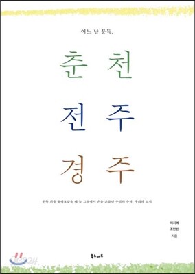 어느 날 문득, 춘천 전주 경주